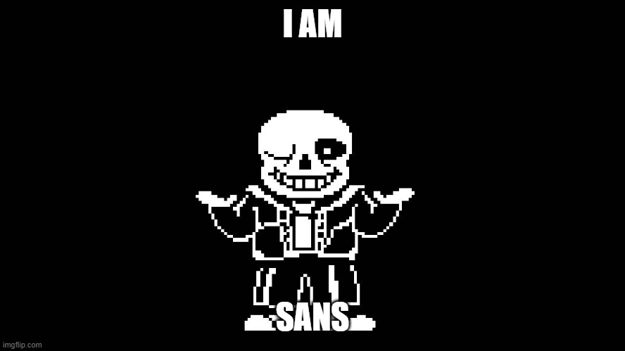 sans meme | I AM SANS | image tagged in sans meme | made w/ Imgflip meme maker