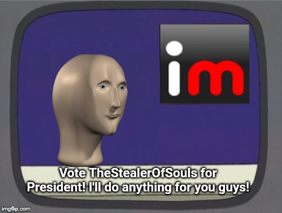 I will do great things for Imgflip! | Vote TheStealerOfSouls for President! I'll do anything for you guys! | image tagged in imgflip news | made w/ Imgflip meme maker