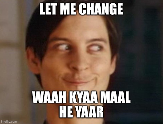 MaalKamaal | LET ME CHANGE; WAAH KYAA MAAL
HE YAAR | image tagged in memes,spiderman peter parker | made w/ Imgflip meme maker