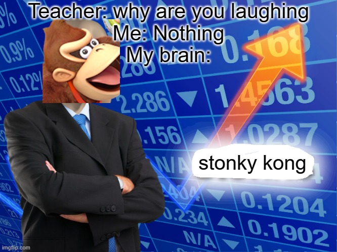My brain gets mad | Teacher: why are you laughing
Me: Nothing
My brain:; stonky kong | image tagged in empty stonks,donkey kong | made w/ Imgflip meme maker
