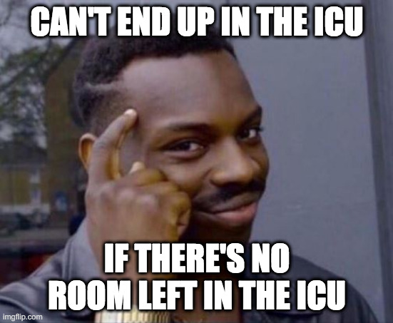 black guy pointing at head | CAN'T END UP IN THE ICU; IF THERE'S NO ROOM LEFT IN THE ICU | image tagged in black guy pointing at head | made w/ Imgflip meme maker