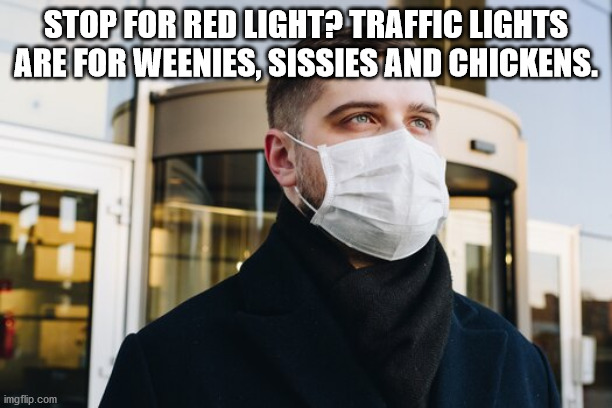 Afraid something could happen to you? Or are you not? Hmmmm? | STOP FOR RED LIGHT? TRAFFIC LIGHTS ARE FOR WEENIES, SISSIES AND CHICKENS. | image tagged in facemask  fearmask | made w/ Imgflip meme maker