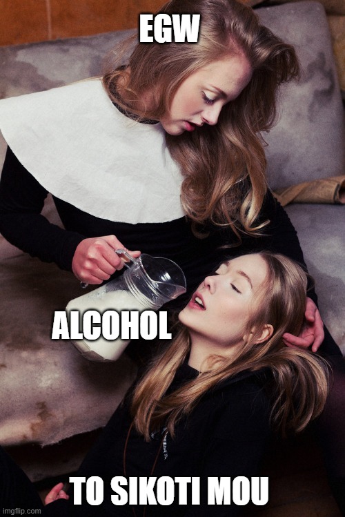 sikoti | EGW; ALCOHOL; TO SIKOTI MOU | image tagged in alcoholic | made w/ Imgflip meme maker