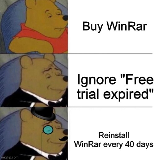 Tuxedo Winnie the Pooh (3 panel) | Buy WinRar; Ignore "Free trial expired"; Reinstall WinRar every 40 days | image tagged in tuxedo winnie the pooh 3 panel | made w/ Imgflip meme maker