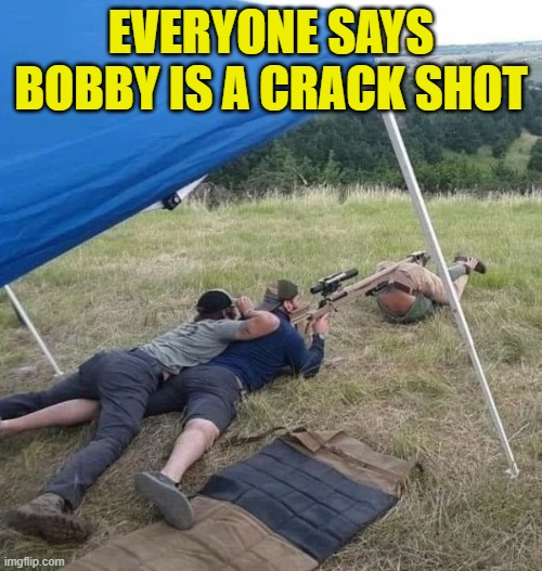 Who has friends like this, anyway? | EVERYONE SAYS BOBBY IS A CRACK SHOT | image tagged in funny,friends,shooting,stranger things,guns,redneck | made w/ Imgflip meme maker