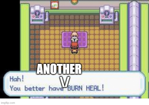 Better have a burn heal | ANOTHER
     \/ | image tagged in better have a burn heal | made w/ Imgflip meme maker