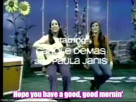 Magic Garden | Hope you have a good, good mornin' | image tagged in tv shows | made w/ Imgflip meme maker