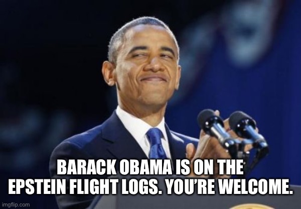 Our friends on the left forget about this. I wonder if Epstein had a gay bath house on his island. | BARACK OBAMA IS ON THE EPSTEIN FLIGHT LOGS. YOU’RE WELCOME. | image tagged in memes,barack obama,lolita express | made w/ Imgflip meme maker