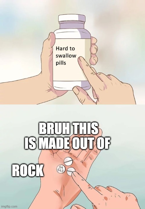 Funny | BRUH THIS IS MADE OUT OF; ROCK | image tagged in memes,hard to swallow pills | made w/ Imgflip meme maker