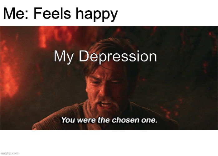 Me: Feels happy; My Depression | made w/ Imgflip meme maker