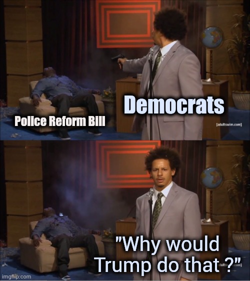 I'd be into "Black Lives Matter" if they would stop shooting each other | Democrats; Police Reform Bill; "Why would Trump do that ?" | image tagged in memes,who killed hannibal,violence is never the answer,respect | made w/ Imgflip meme maker