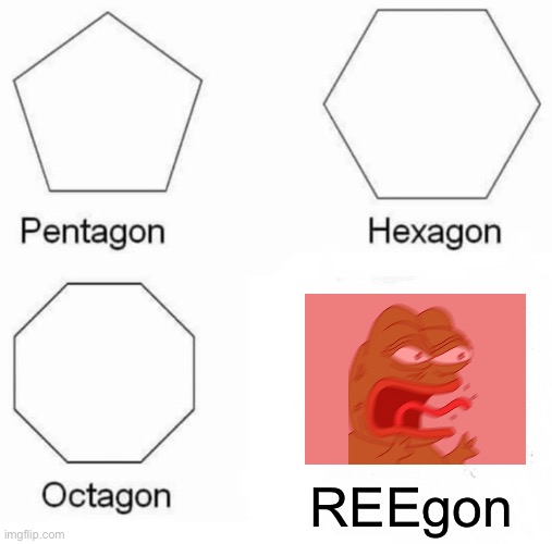 Pentagon Hexagon Octagon Meme | REEgon | image tagged in memes,pentagon hexagon octagon | made w/ Imgflip meme maker