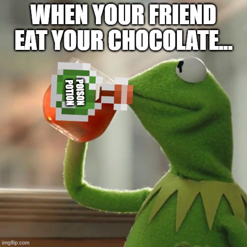 But That's None Of My Business | WHEN YOUR FRIEND EAT YOUR CHOCOLATE... POISON POTION | image tagged in memes,suicide | made w/ Imgflip meme maker
