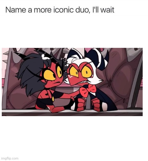 Name a more iconic duo, I'll wait | image tagged in name a more iconic duo i'll wait | made w/ Imgflip meme maker