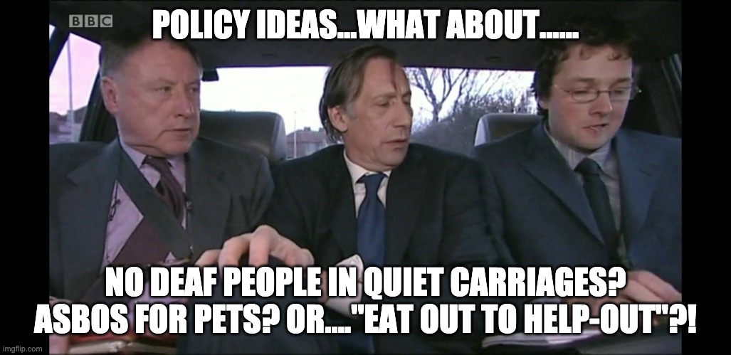 POLICY IDEAS...WHAT ABOUT...... NO DEAF PEOPLE IN QUIET CARRIAGES? ASBOS FOR PETS? OR...."EAT OUT TO HELP-OUT"?! | made w/ Imgflip meme maker