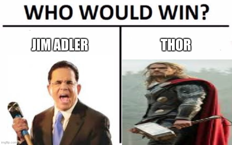Who Would Win? Meme | JIM ADLER; THOR | image tagged in memes,who would win | made w/ Imgflip meme maker