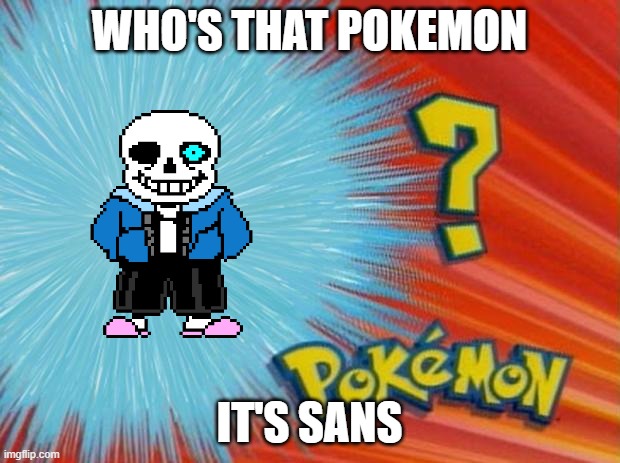 who is that pokemon | WHO'S THAT POKEMON; IT'S SANS | image tagged in who is that pokemon | made w/ Imgflip meme maker