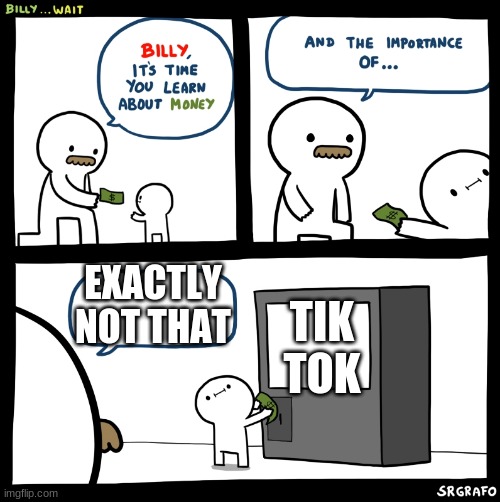 hehehehe | EXACTLY NOT THAT; TIK TOK | image tagged in billy no | made w/ Imgflip meme maker
