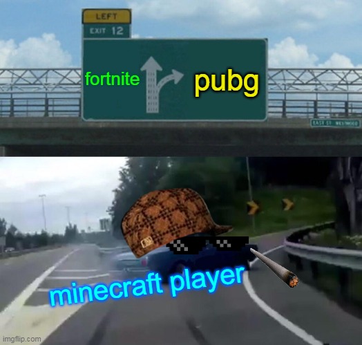 Left Exit 12 Off Ramp | fortnite; pubg; minecraft player | image tagged in memes,left exit 12 off ramp | made w/ Imgflip meme maker