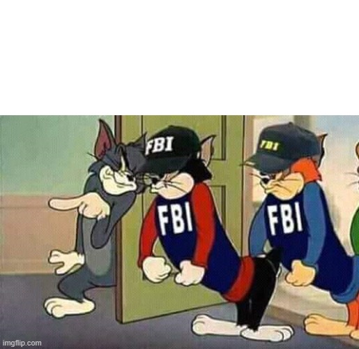 Tom & Jerry & FBI | image tagged in tom  jerry  fbi | made w/ Imgflip meme maker