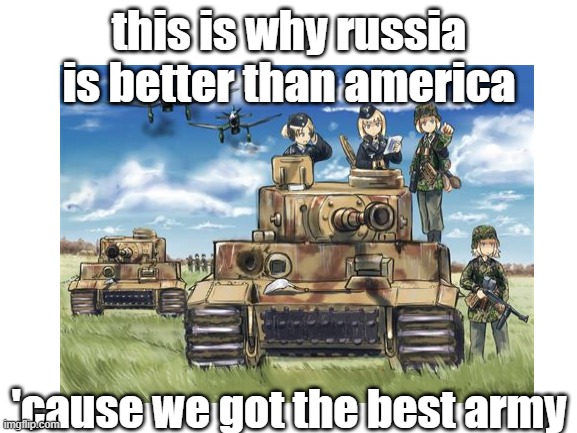 better then america | this is why russia is better than america; 'cause we got the best army | image tagged in in soviet russia,girls,tank | made w/ Imgflip meme maker