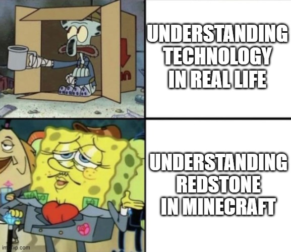 e | UNDERSTANDING TECHNOLOGY IN REAL LIFE; UNDERSTANDING REDSTONE IN MINECRAFT | image tagged in poor squidward vs rich spongebob | made w/ Imgflip meme maker