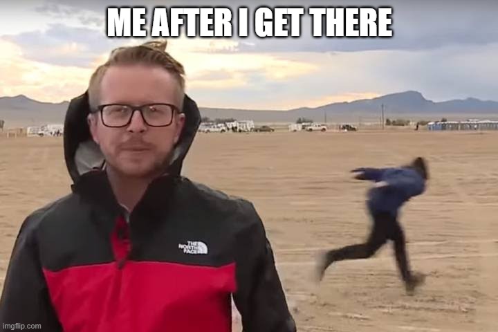 Area 51 Naruto Runner | ME AFTER I GET THERE | image tagged in area 51 naruto runner | made w/ Imgflip meme maker