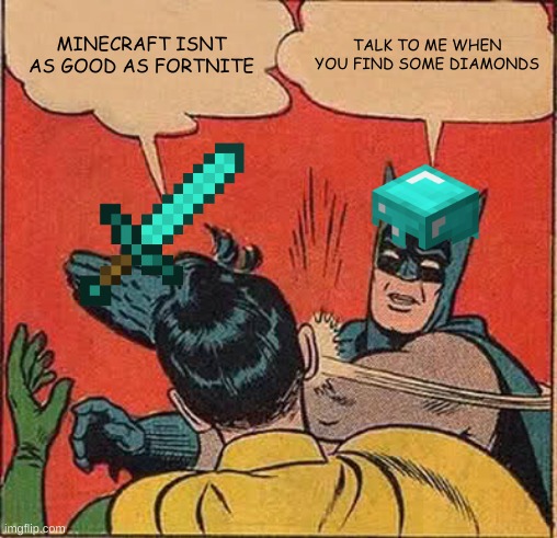 minecraft batman | MINECRAFT ISNT AS GOOD AS FORTNITE; TALK TO ME WHEN YOU FIND SOME DIAMONDS | image tagged in minecraft,gaming,batman slapping robin,batman,minecrafter,video games | made w/ Imgflip meme maker