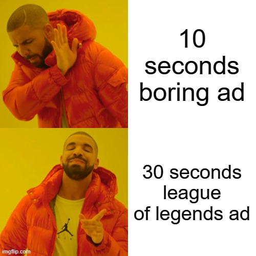 Drake Hotline Bling | 10 seconds boring ad; 30 seconds league of legends ad | image tagged in memes,drake hotline bling | made w/ Imgflip meme maker