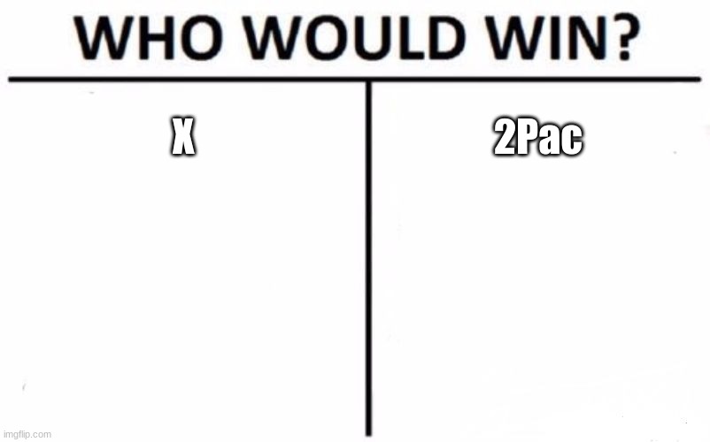 X vs. 2Pac | X; 2Pac | image tagged in memes,who would win | made w/ Imgflip meme maker