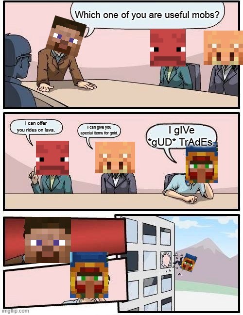 Which is the most useful mob? | Which one of you are useful mobs? I can offer you rides on lava. I can give you special items for gold. I gIVe *gUD* TrAdEs. | image tagged in memes,boardroom meeting suggestion | made w/ Imgflip meme maker