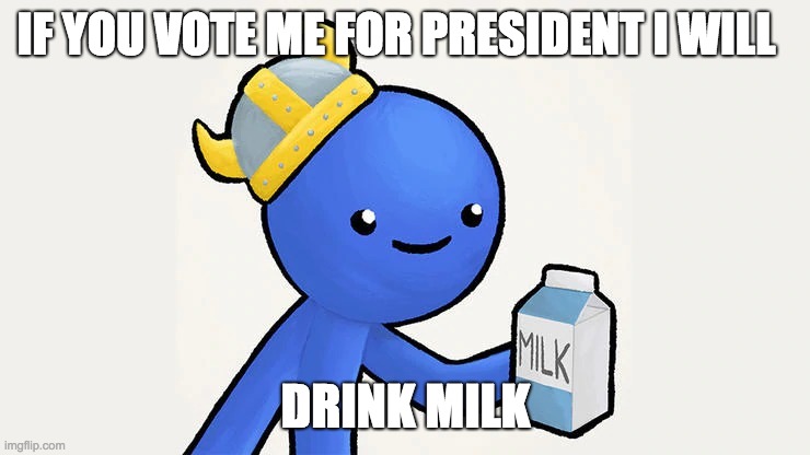 Dani | IF YOU VOTE ME FOR PRESIDENT I WILL; DRINK MILK | image tagged in got milk | made w/ Imgflip meme maker