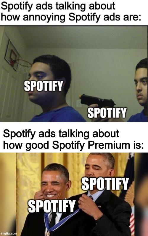 this took WAY too long | Spotify ads talking about how good Spotify Premium is:; SPOTIFY; SPOTIFY | image tagged in obama giving obama award,spotify | made w/ Imgflip meme maker