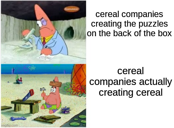 Patrick Smart Dumb | cereal companies creating the puzzles on the back of the box; cereal companies actually creating cereal | image tagged in patrick smart dumb | made w/ Imgflip meme maker