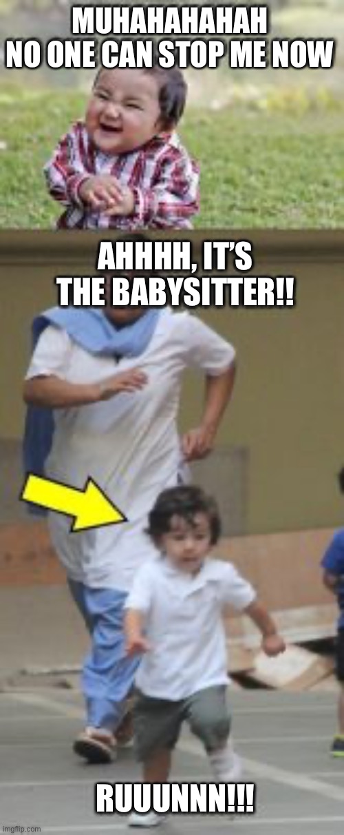 Runnn!!! | MUHAHAHAHAH
NO ONE CAN STOP ME NOW; AHHHH, IT’S THE BABYSITTER!! RUUUNNN!!! | image tagged in evil baby,babysitter | made w/ Imgflip meme maker