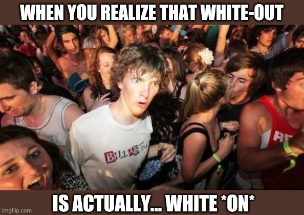 Mistakes Bring Clarity | WHEN YOU REALIZE THAT WHITE-OUT; IS ACTUALLY... WHITE *ON* | image tagged in memes,sudden clarity clarence,funny,white,realization,mind blown | made w/ Imgflip meme maker