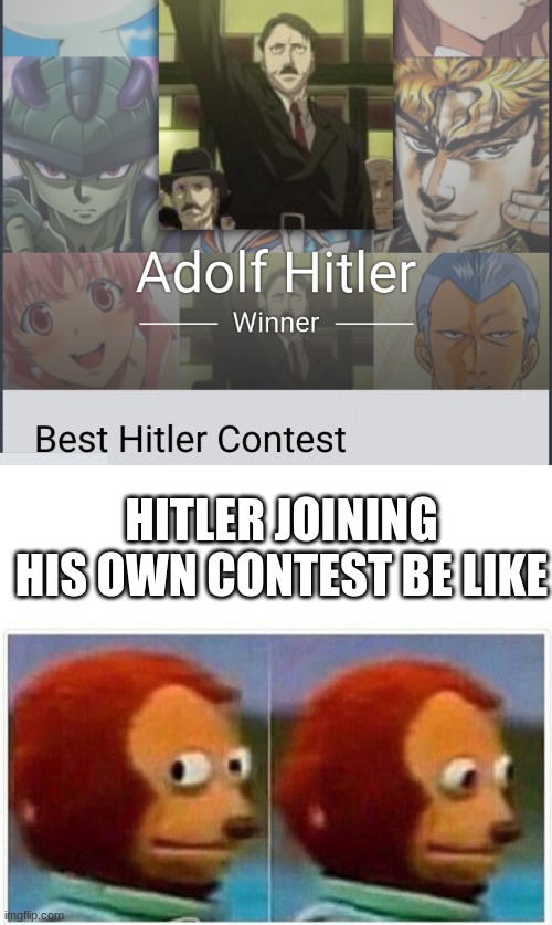 HITLER JOINING HIS OWN CONTEST BE LIKE | image tagged in memes,monkey puppet | made w/ Imgflip meme maker