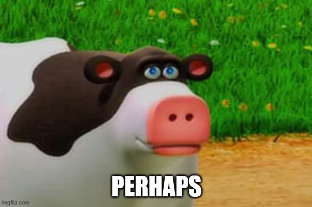 Otis the Perhaps Cow | PERHAPS | image tagged in otis the perhaps cow | made w/ Imgflip meme maker
