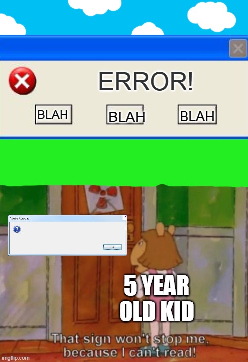 5 year old Vs. error message | ERROR! BLAH; BLAH; BLAH; 5 YEAR OLD KID | image tagged in dw sign won't stop me because i can't read,error,arthur | made w/ Imgflip meme maker
