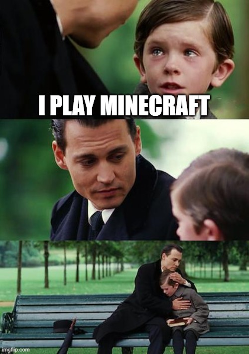 Finding Neverland | I PLAY MINECRAFT | image tagged in memes,finding neverland | made w/ Imgflip meme maker