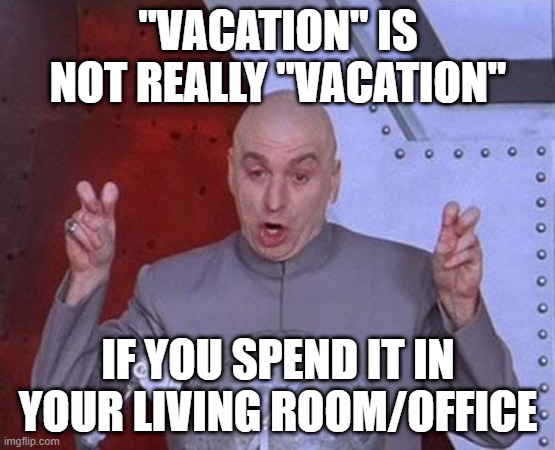"Vacation" | "VACATION" IS NOT REALLY "VACATION"; IF YOU SPEND IT IN YOUR LIVING ROOM/OFFICE | image tagged in memes,dr evil laser | made w/ Imgflip meme maker