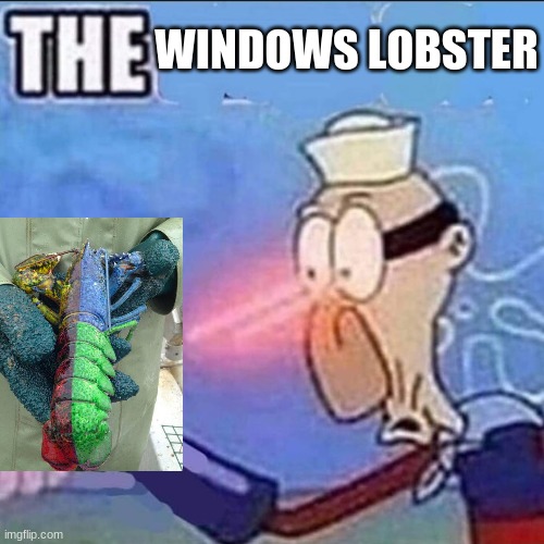 windows lobster | WINDOWS LOBSTER | image tagged in barnacle boy sulfur vision | made w/ Imgflip meme maker