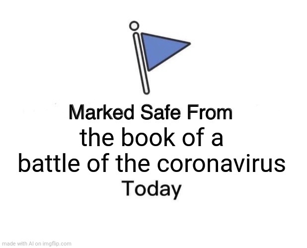 Marked Safe From | the book of a battle of the coronavirus | image tagged in memes,marked safe from | made w/ Imgflip meme maker