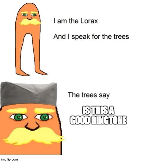 Serbian Lorax | IS THIS A GOOD RINGTONE | image tagged in serbian lorax | made w/ Imgflip meme maker