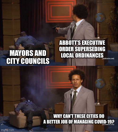 Who Killed Hannibal Meme | ABBOTT’S EXECUTIVE ORDER SUPERSEDING LOCAL ORDINANCES; MAYORS AND CITY COUNCILS; WHY CAN’T THESE CITIES DO A BETTER JOB OF MANAGING COVID-19? | image tagged in memes,who killed hannibal | made w/ Imgflip meme maker