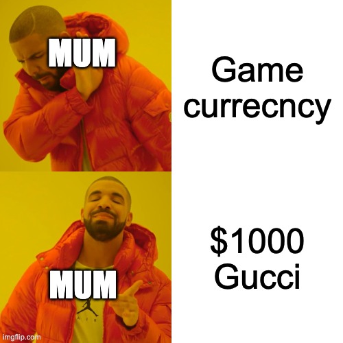 Drake Hotline Bling Meme | Game currecncy; MUM; $1000 Gucci; MUM | image tagged in memes,drake hotline bling | made w/ Imgflip meme maker