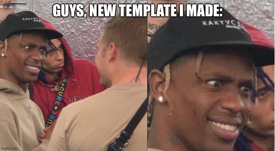 Travis scott | GUYS, NEW TEMPLATE I MADE: | image tagged in travis scott | made w/ Imgflip meme maker