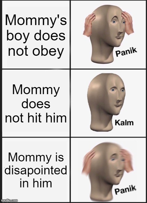 Panik Kalm Panik | Mommy's boy does not obey; Mommy does not hit him; Mommy is disapointed in him | image tagged in memes,panik kalm panik | made w/ Imgflip meme maker