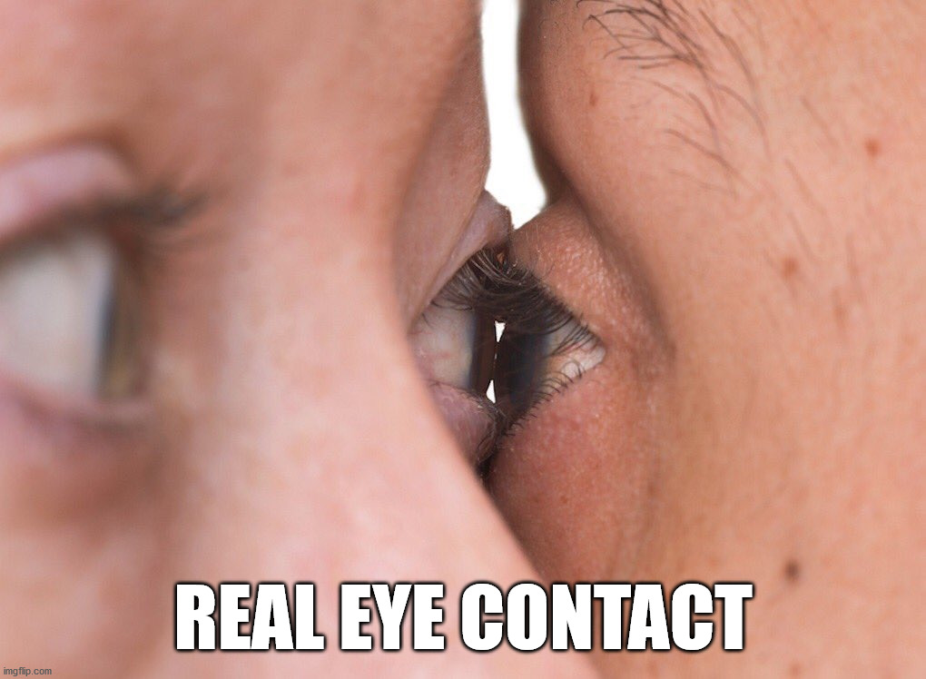 Eye contact | REAL EYE CONTACT | image tagged in eye contact | made w/ Imgflip meme maker