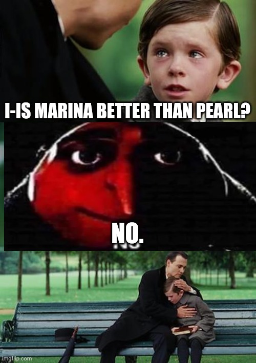 Finding Neverland Meme | I-IS MARINA BETTER THAN PEARL? NO. | image tagged in memes,finding neverland | made w/ Imgflip meme maker